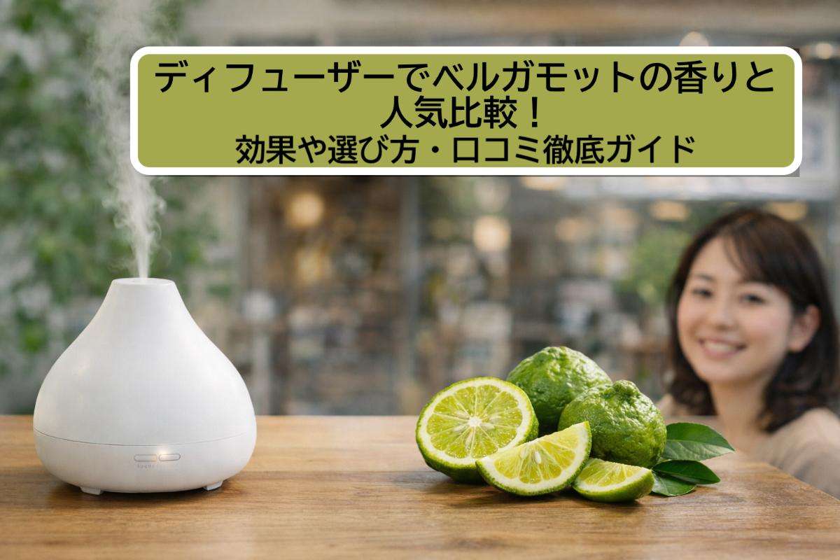 ディフューザーでベルガモットの香りと人気比較！効果や選び方・口コミ徹底ガイド